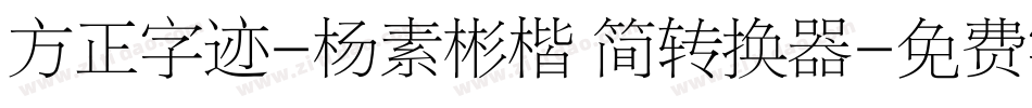 方正字迹-杨素彬楷 简转换器字体转换